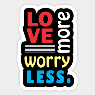 Love more, worry less. Sticker